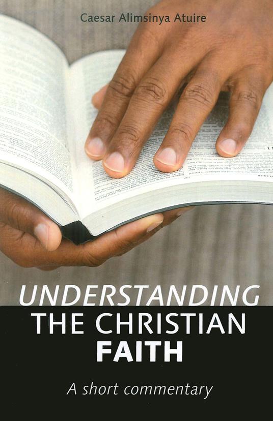 Understanding the christian faith. A short commentary - Caesar Atuire - copertina