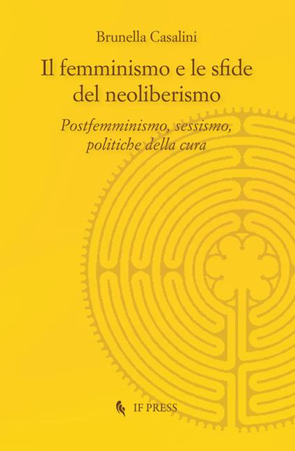 Il femminismo e le sfide del neoliberismo. Postfemminismo, sessismo, politiche della cura - Brunella Casalini - copertina