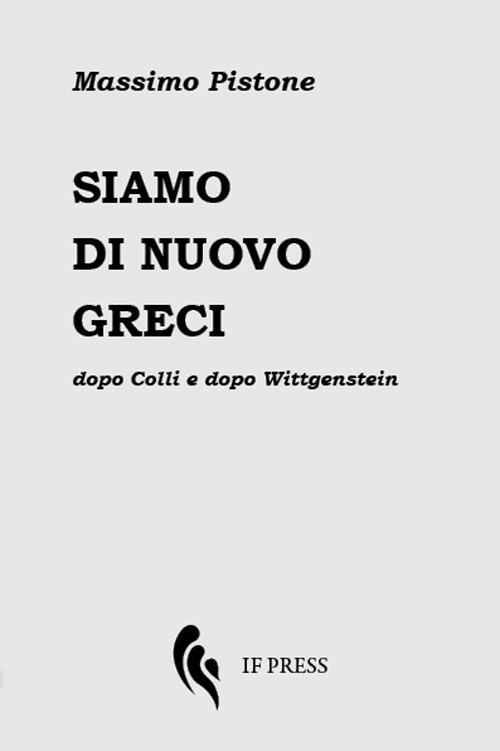 Siamo di nuovo greci. Dopo Colli e dopo Wittgenstein - Massimo Pistone - copertina