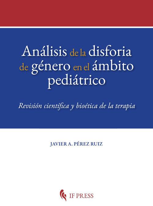 Análisis de la disforia de género en el ámbito pediátrico. Revisión científica y bioética de la terapia - Javier A. Pérez Ruiz - copertina