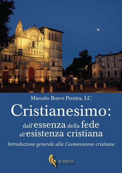 Cristianesimo: dall'essenza della fede all'esistenza cristiana. Introduzione generale alla cosmovisione cristiana - Marcelo Bravo Pereira - copertina