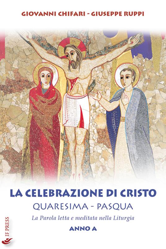 La celebrazione di Cristo. Quaresima e Pasqua. Anno A - Giovanni Chifari,Giuseppe Ruppi - copertina