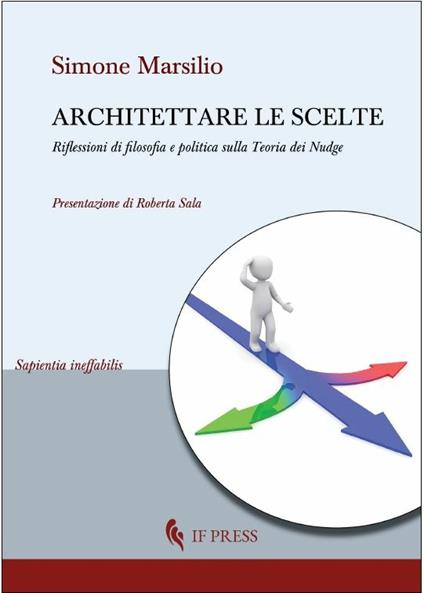 Architettare le scelte. Riflessioni di filosofia e politica sulla Teoria dei Nudge - Simone Marsilio - copertina
