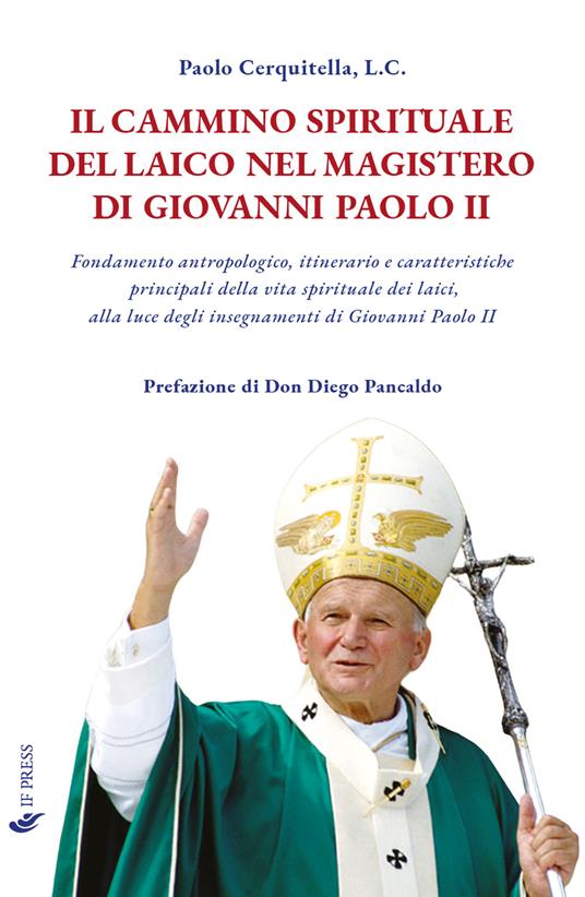 Il cammino spirituale del laico nel magistero di Giovanni Paolo II. Fondamento antropologico, itinerario e caratteristiche principali della vita spirituale dei laici, alla luce degli insegnamenti di Giovanni Paolo II - Paolo Cerquitella - copertina