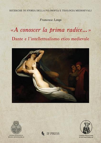 «A conoscer la prima radice...» Dante e l’intellettualismo etico medievale - Francesca Longo - copertina