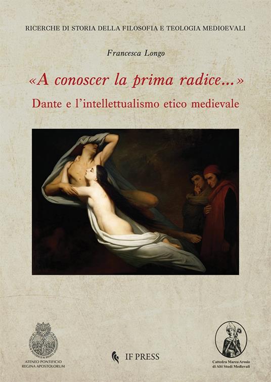 «A conoscer la prima radice...» Dante e l’intellettualismo etico medievale - Francesca Longo - copertina