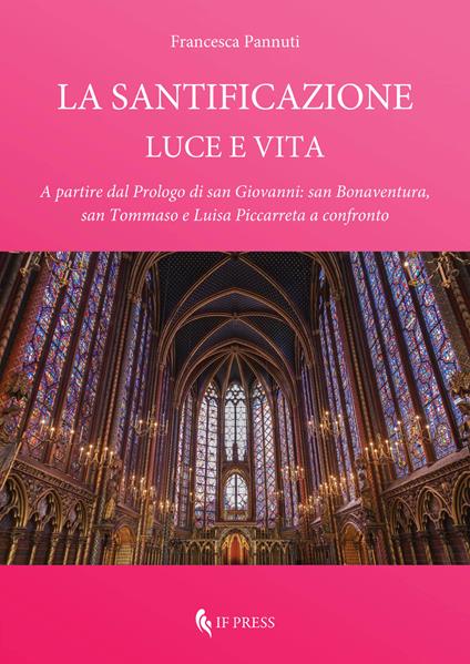 La santificazione. Luce e vita. A partire dal Prologo di san Giovanni: san Bonaventura, san Tommaso e Luisa Piccarreta a confronto - Francesca Pannuti - copertina