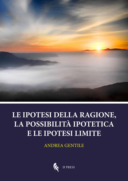 Le ipotesi della ragione, la possibilità ipotetica e le ipotesi limite - Andrea Gentile - copertina