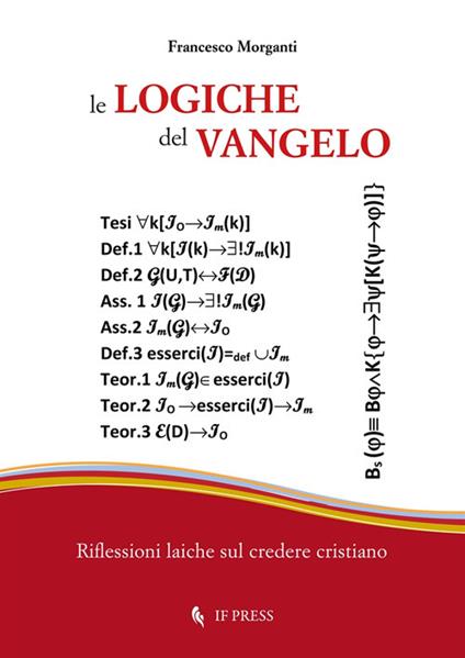 Le logiche del Vangelo. Riflessioni laiche sul credere cristiano - Francesco Morganti - copertina