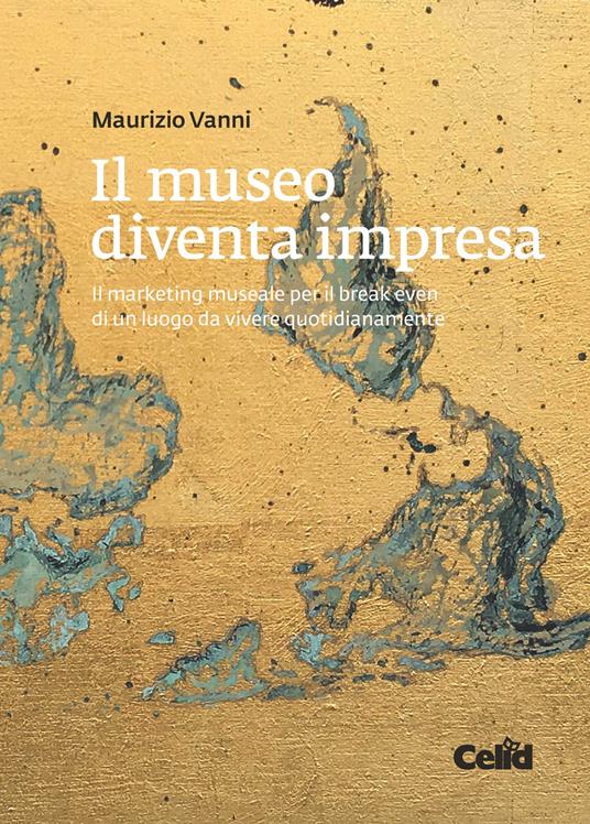 Il museo diventa impresa. Il marketing museale per il break even di un luogo da vivere quotidianamente - Maurizio Vanni - copertina