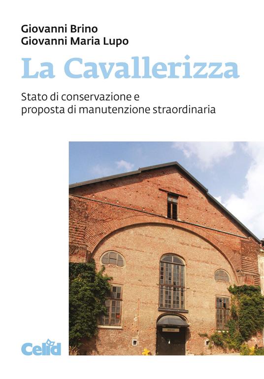La Cavallerizza. Stato di conservazione e proposta di manutenzione straordinaria - Giovanni Brino,Giovanni M. Lupo - copertina