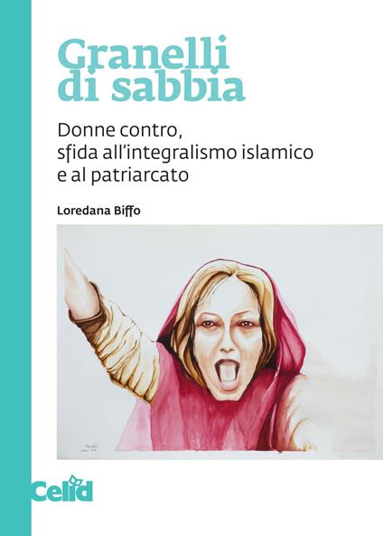 Granelli di sabbia. Donne contro, sfida all'integralismo islamico e al patriarcato - Loredana Biffo - copertina