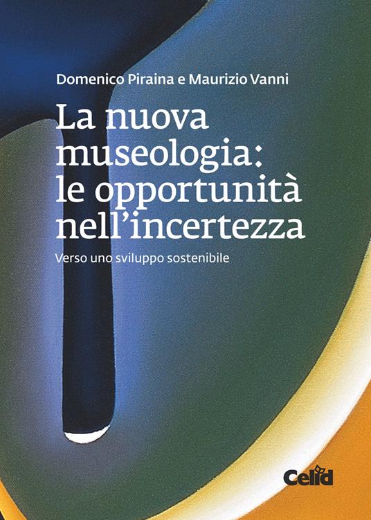 La nuova museologia. Le opportunità nell'incertezza. Verso uno sviluppo sostenibile - Domenico Piraina,Maurizio Vanni - copertina