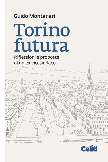 Torino futura. Riflessioni e proposte di un ex vicesindaco - Guido Montanari - copertina