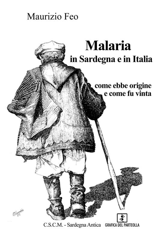 Malaria in Sardegna e in Italia. Come ebbe origine e come fu vinta - Maurizio Feo - copertina