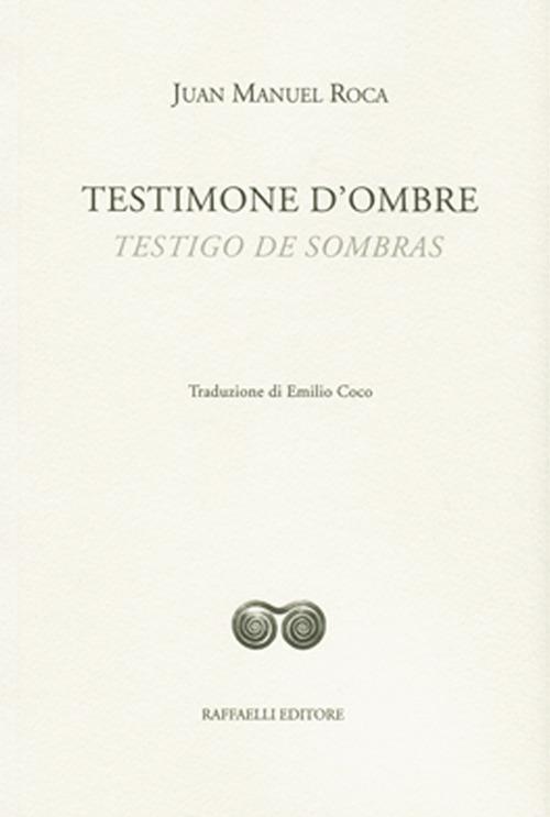 Testimone d'ombre-Testigo de sombras. Ediz. bilingue - Juan Manuel Roca - copertina