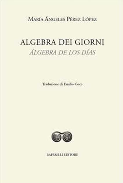Algebra dei giorni-Álgebra de los días. Ediz. bilingue - María Ángeles Pérez López - copertina