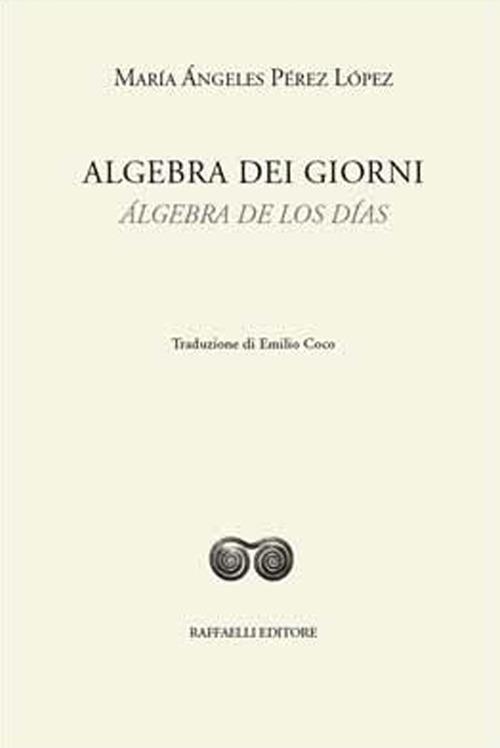 Algebra dei giorni-Álgebra de los días. Ediz. bilingue - María Ángeles Pérez López - copertina