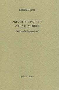 Amaro sol per voi m'era il morire (sulla tomba dei propri cani) - Daniele Gorret - copertina
