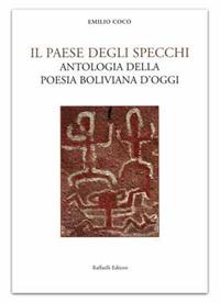 Il paese degli specchi. Antologia della poesia boliviana d'oggi. Testo spagnolo a fronte. Ediz. bilingue - copertina