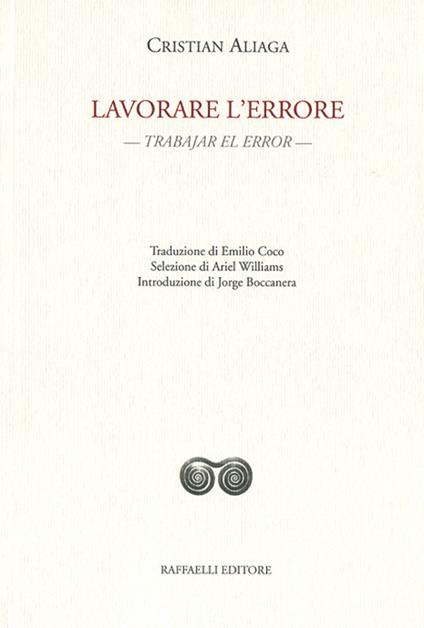 Lavorare l'errore. Trabajar el error. Testo originale a fronte. Ediz. bilingue - Cristian Aliaga - copertina