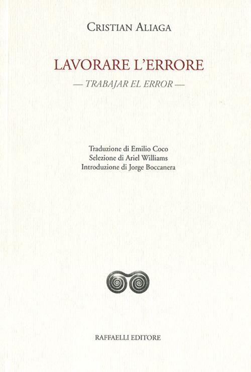 Lavorare l'errore. Trabajar el error. Testo originale a fronte. Ediz. bilingue - Cristian Aliaga - copertina