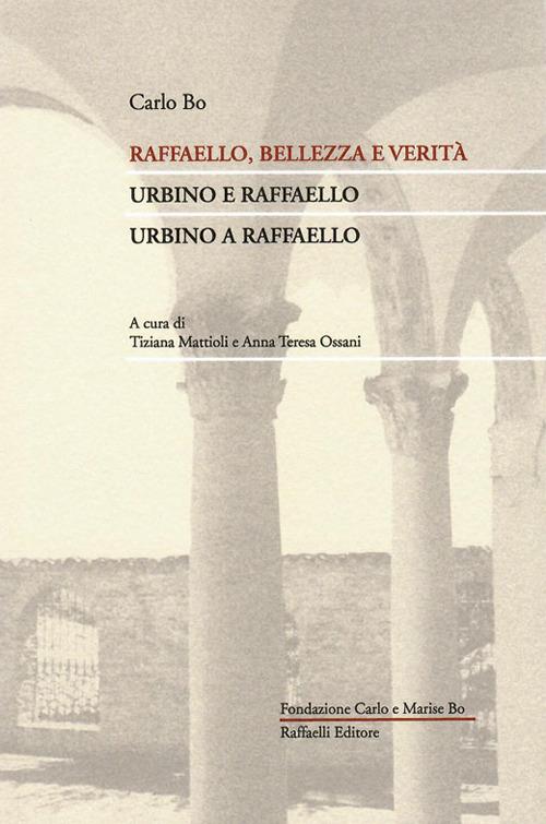Raffaello, bellezza e verità. Urbino e Raffaello. Urbino a Raffaello - Carlo Bo - copertina