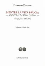 Mentre la vita brucia-Mientras la vida quema. Antologia poetica (1997-2021). Ediz. bilingue
