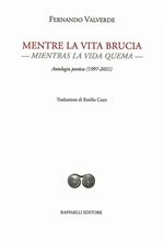 Mentre la vita brucia-Mientras la vida quema. Antologia poetica (1997-2021). Ediz. bilingue