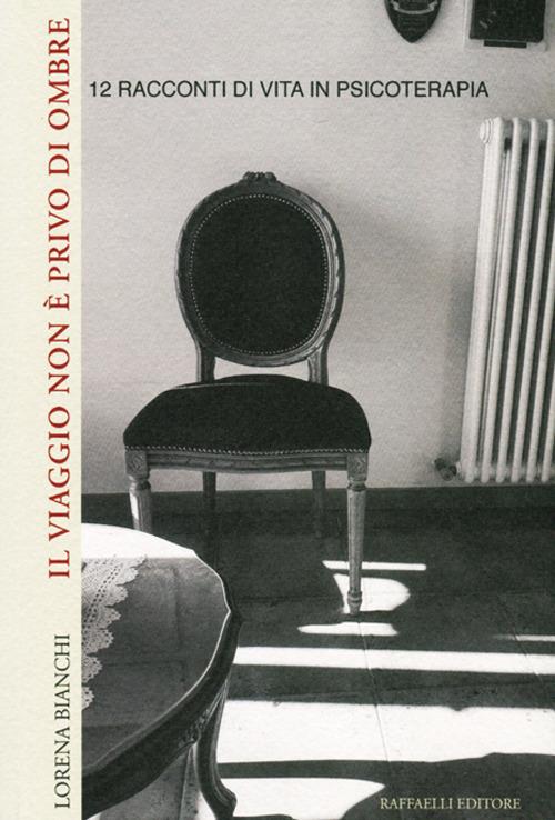 Il viaggio non è privo di ombre. 12 racconti di vita in psicoterapia - Lorena Bianchi - copertina