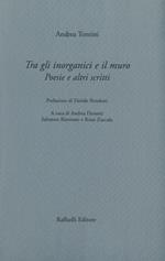 Tra gli inorganici e il muro. Poesie e altri scritti