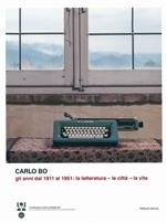 Carlo Bo. Gli anni dal 1911 al 1951. La letteratura, le città, la vita