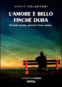 L' amore è bello finché dura. Scusami tesoro, pensavo fosse amore... - Marco Colantoni - copertina