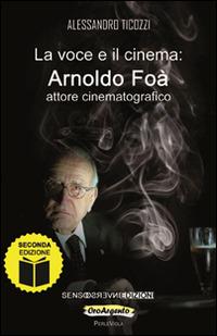 La voce e il cinema. Arnoldo Foà attore cinematografico - Alessandro Ticozzi - copertina