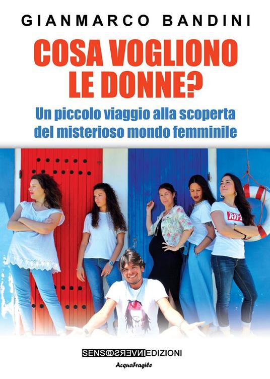 Cosa vogliono le donne? Un piccolo viaggio alla scoperta del misterioso mondo femminile. Nuova ediz. - Gianmarco Bandini - copertina