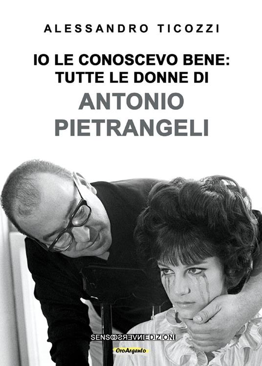 Io le conoscevo bene: tutte le donne di Antonio Pietrangeli. Nuova ediz. - Alessandro Ticozzi - copertina