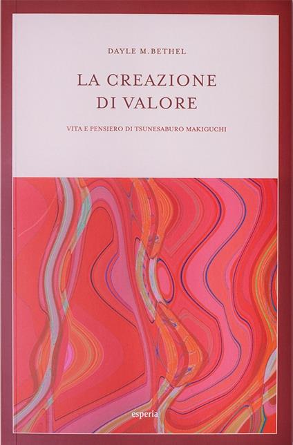 La creazione di valore. Vita e pensiero di Tsunesaburo Makiguchi - Dayle M. Bethel - copertina
