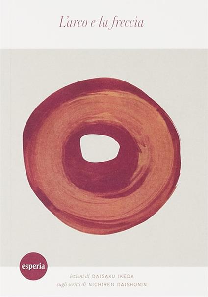 L' arco e la freccia. Lezione di Daisaku Ikeda sullo scritto di Nichiren Daishonin. - Daisaku Ikeda - copertina