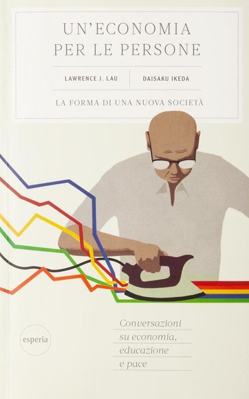 Un'economia per le persone - Lawrence J. Lau,Daisaku Ikeda - copertina