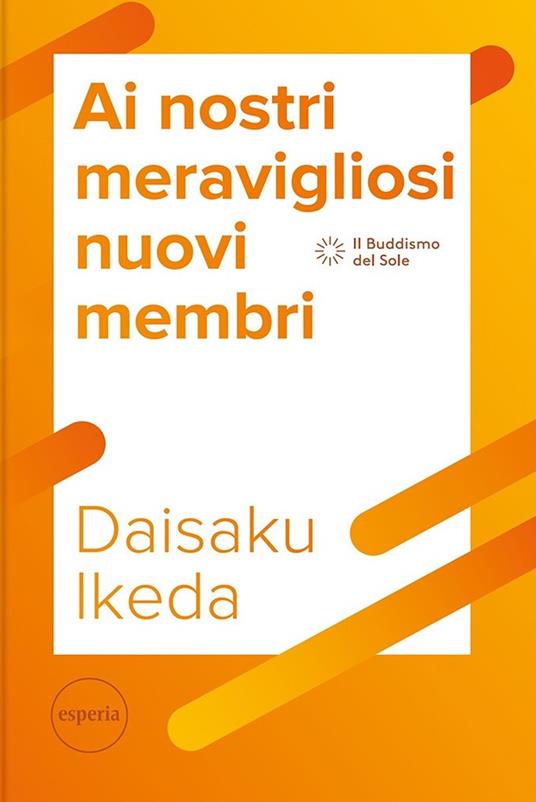 Ai nostri meravigliosi nuovi membri. La serie di lezioni per il futuro del movimento di Kosen Rufu - Daisaku Ikeda - copertina
