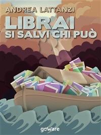 Librai si salvi chi può - Andrea Lattanzi - ebook