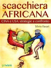 Scacchiera africana. Cina e USA: strategie a confronto - Silvio Favari - ebook