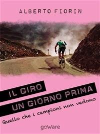 Il Giro un giorno prima. Sulle strade del Giro del 150° dell'Unità d'Italia in cerca di ciò che i campioni non vedono - Alberto Fiorin - ebook