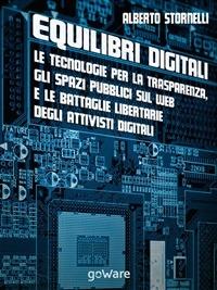 Equilibri digitali. Le tecnologie per la trasparenza, gli spazi pubblici sul web e le battaglie libertarie degli attivisti digitali - Alberto Stornelli - ebook