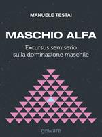 Maschio alfa. Excursus semiserio sulla dominazione maschile