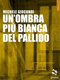 Un' ombra più bianca del pallido - Michele Giocondi - ebook