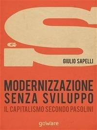 Modernizzazione senza sviluppo. Il capitalismo secondo Pasolini - Giulio Sapelli - ebook