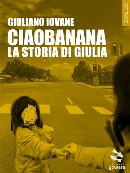 Ciaobanana. La storia di Giulia - Giuliano Iovane - ebook