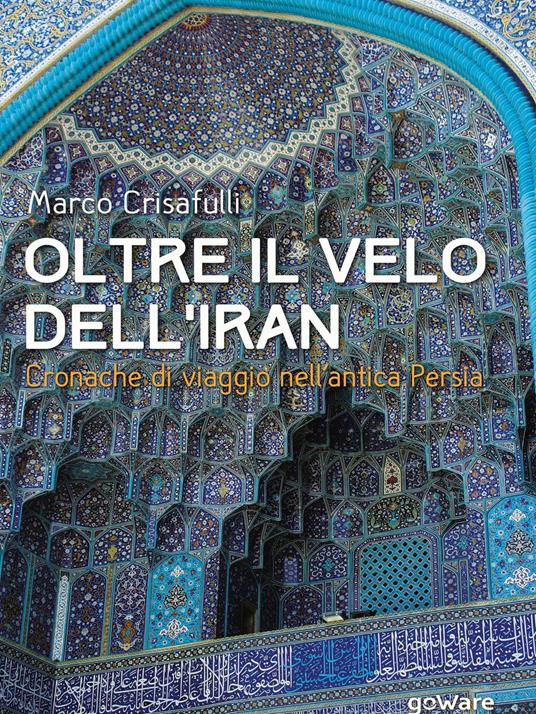 Oltre il velo dell'Iran. Cronache di viaggio nell'antica Persia - Marco Crisafulli - copertina