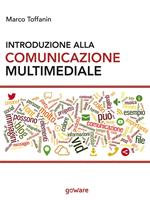 Introduzione alla comunicazione multimediale. Percorsi, strumenti e risorse per la progettazione e realizzazione di contenuti multimediali